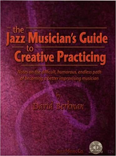 The Jazz Musician's Guide To Creative Practicing